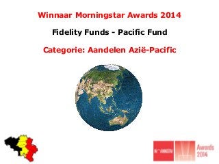 Winnaar Morningstar Awards 2014
Fidelity Funds - Pacific Fund
Categorie: Aandelen Azië-Pacific
 