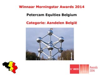 Winnaar Morningstar Awards 2014
Petercam Equities Belgium
Categorie: Aandelen België
 