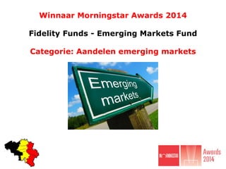 Winnaar Morningstar Awards 2014
Fidelity Funds - Emerging Markets Fund
Categorie: Aandelen emerging markets
 