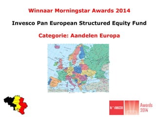 Winnaar Morningstar Awards 2014
Invesco Pan European Structured Equity Fund
Categorie: Aandelen Europa
 