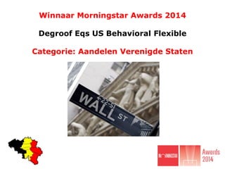 Winnaar Morningstar Awards 2014
Degroof Eqs US Behavioral Flexible
Categorie: Aandelen Verenigde Staten
 