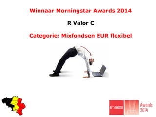 Winnaar Morningstar Awards 2014
R Valor C
Categorie: Mixfondsen EUR flexibel
 