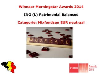 Winnaar Morningstar Awards 2014
ING (L) Patrimonial Balanced
Categorie: Mixfondsen EUR neutraal
 