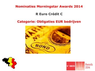 Nominaties Morningstar Awards 2014
R Euro Crédit C
Categorie: Obligaties EUR bedrijven
 