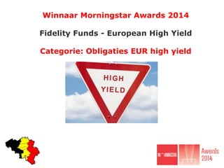 Winnaar Morningstar Awards 2014
Fidelity Funds - European High Yield
Categorie: Obligaties EUR high yield
 
