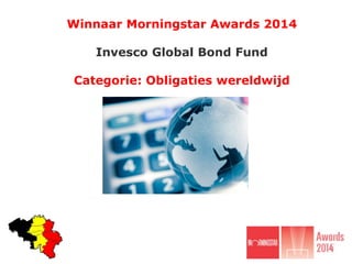 Winnaar Morningstar Awards 2014
Invesco Global Bond Fund
Categorie: Obligaties wereldwijd
 