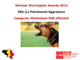 Winnaar Morningstar Awards 2014
ING (L) Patrimonial Aggressive
Categorie: Mixfondsen EUR offensief
 