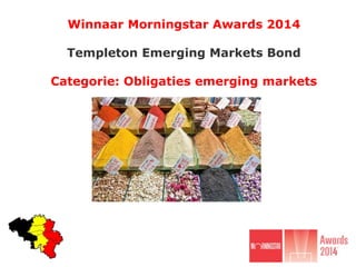Winnaar Morningstar Awards 2014
Templeton Emerging Markets Bond
Categorie: Obligaties emerging markets
 