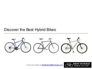 Discover the Best Hybrid Bikes
Guide provided by BestHybirdBikeGuide.com
 