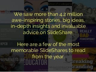 We saw more than 4.2 million
awe-inspiring stories, big ideas,
in-depth insights and invaluable
advice on SlideShare.
Here...