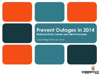 Prevent Outages in 2014
Historical Data, Trends and Alert Processes
CopperEgg February 2014

 