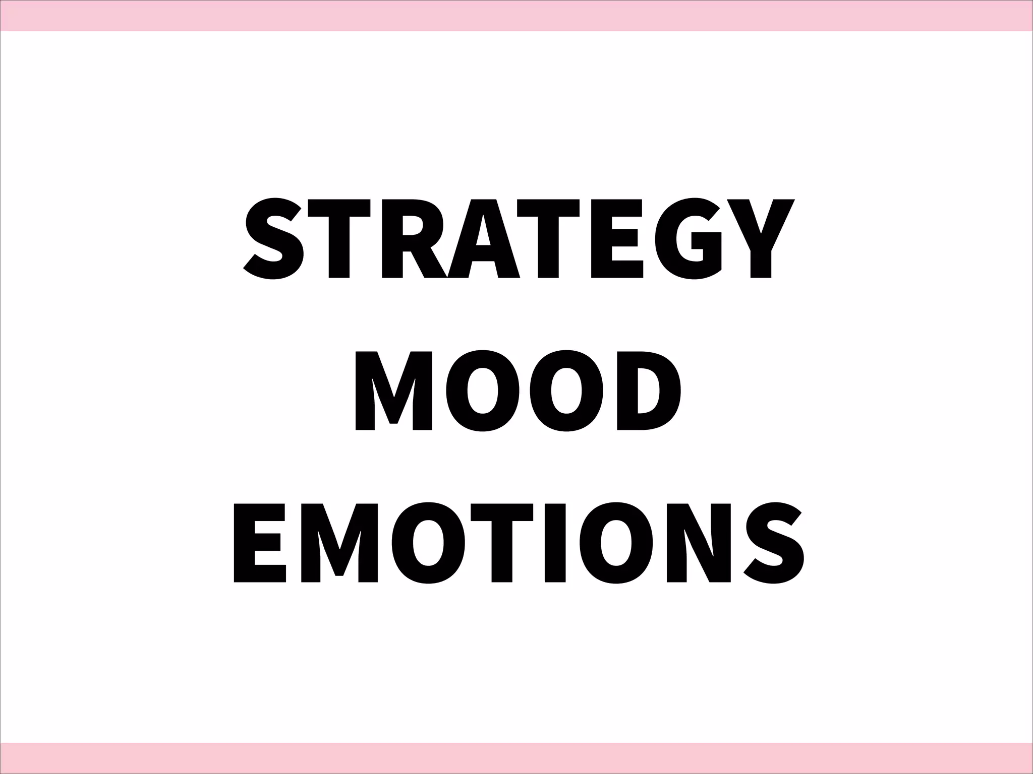 STRATEGY
MOOD
EMOTIONS

 