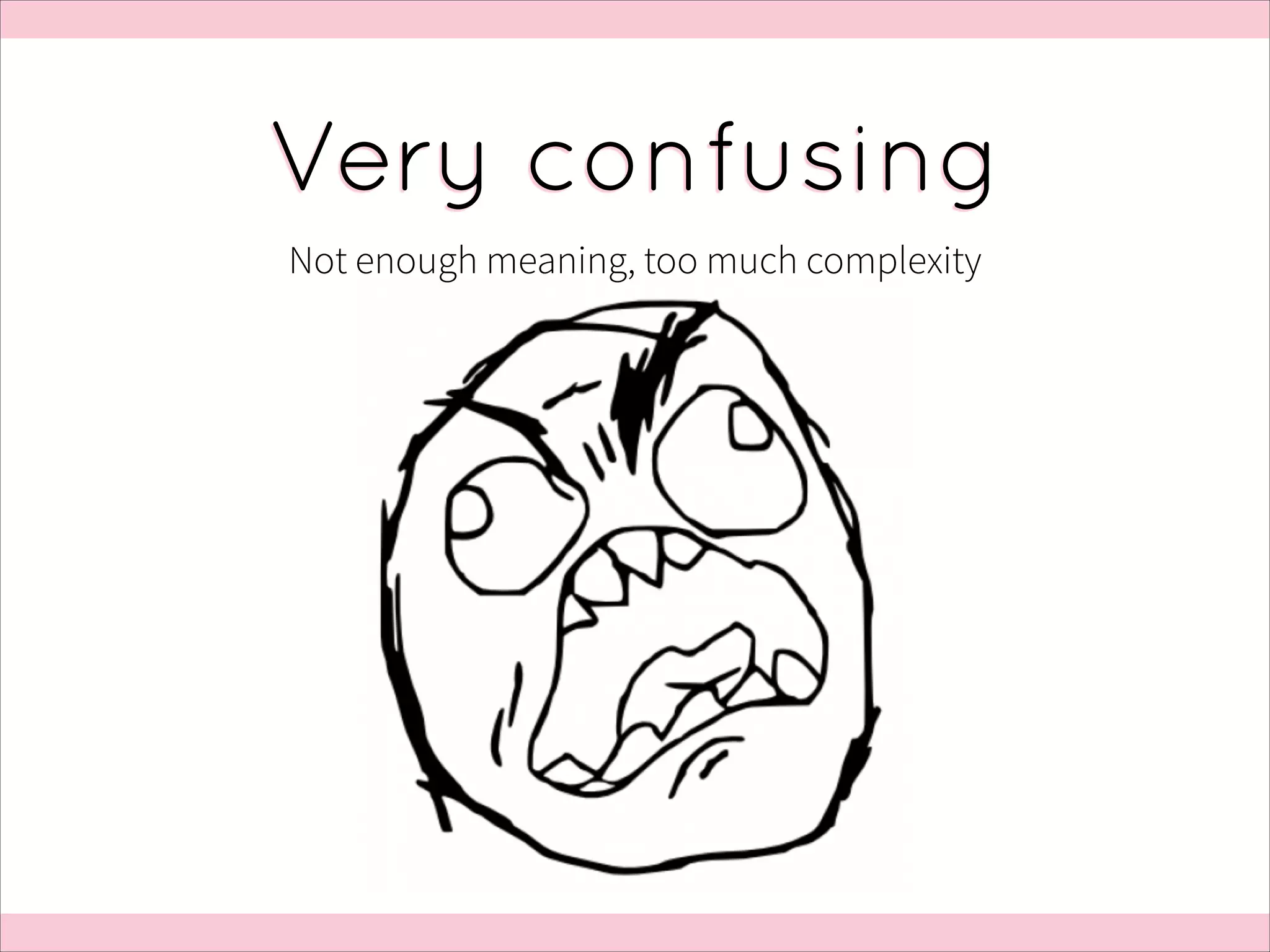 Very confusing
Not enough meaning, too much complexity

 