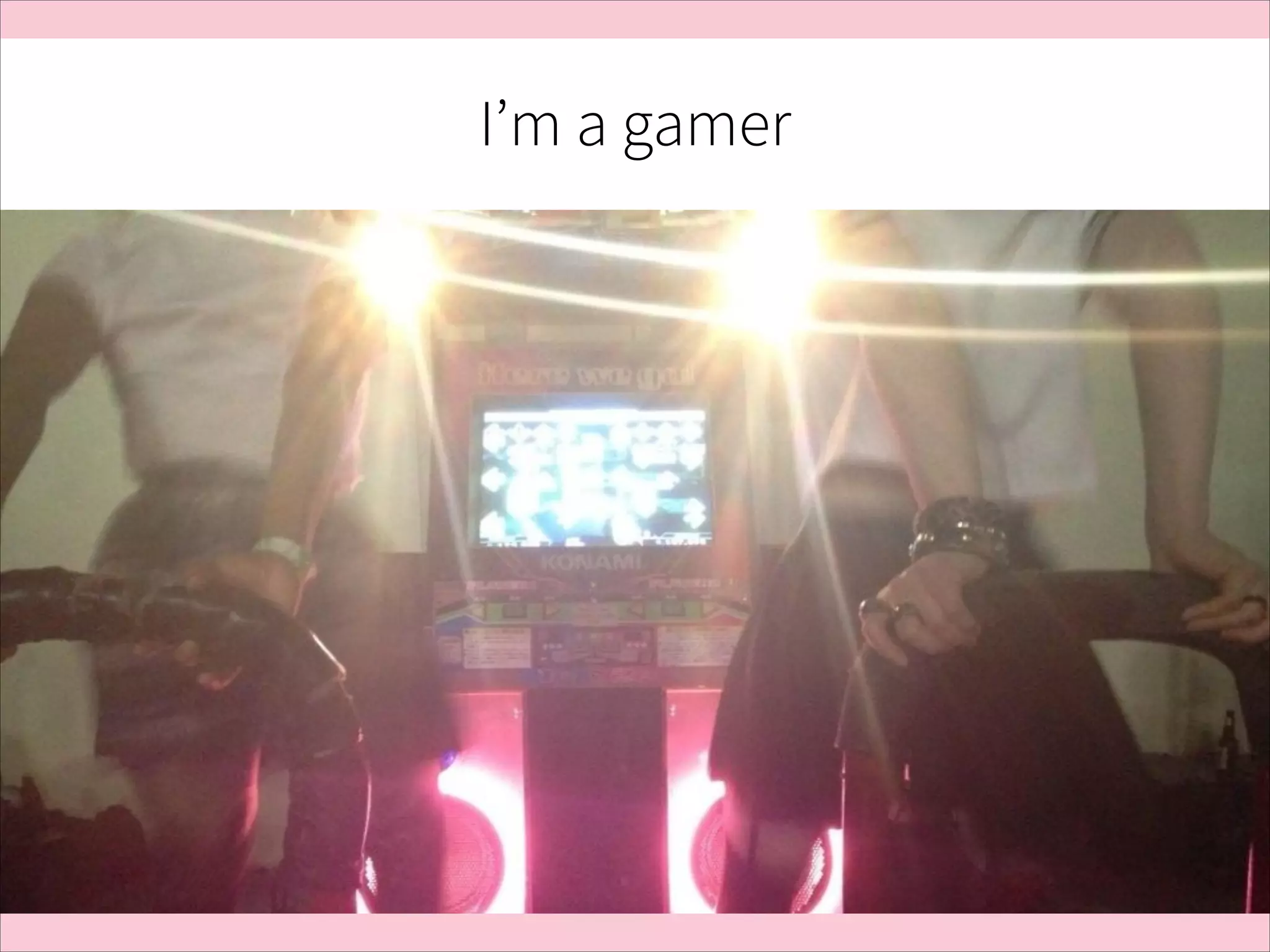I’m a gamer

 