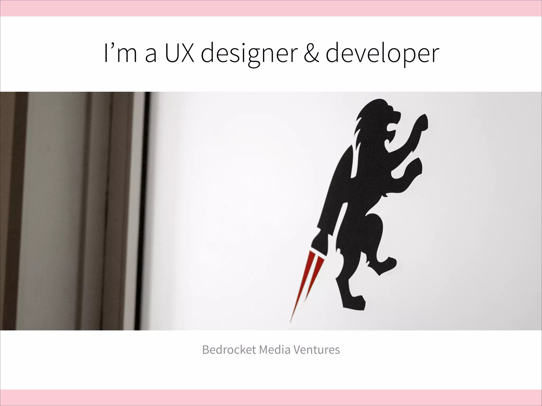 I’m a UX designer & developer

Bedrocket Media Ventures

 