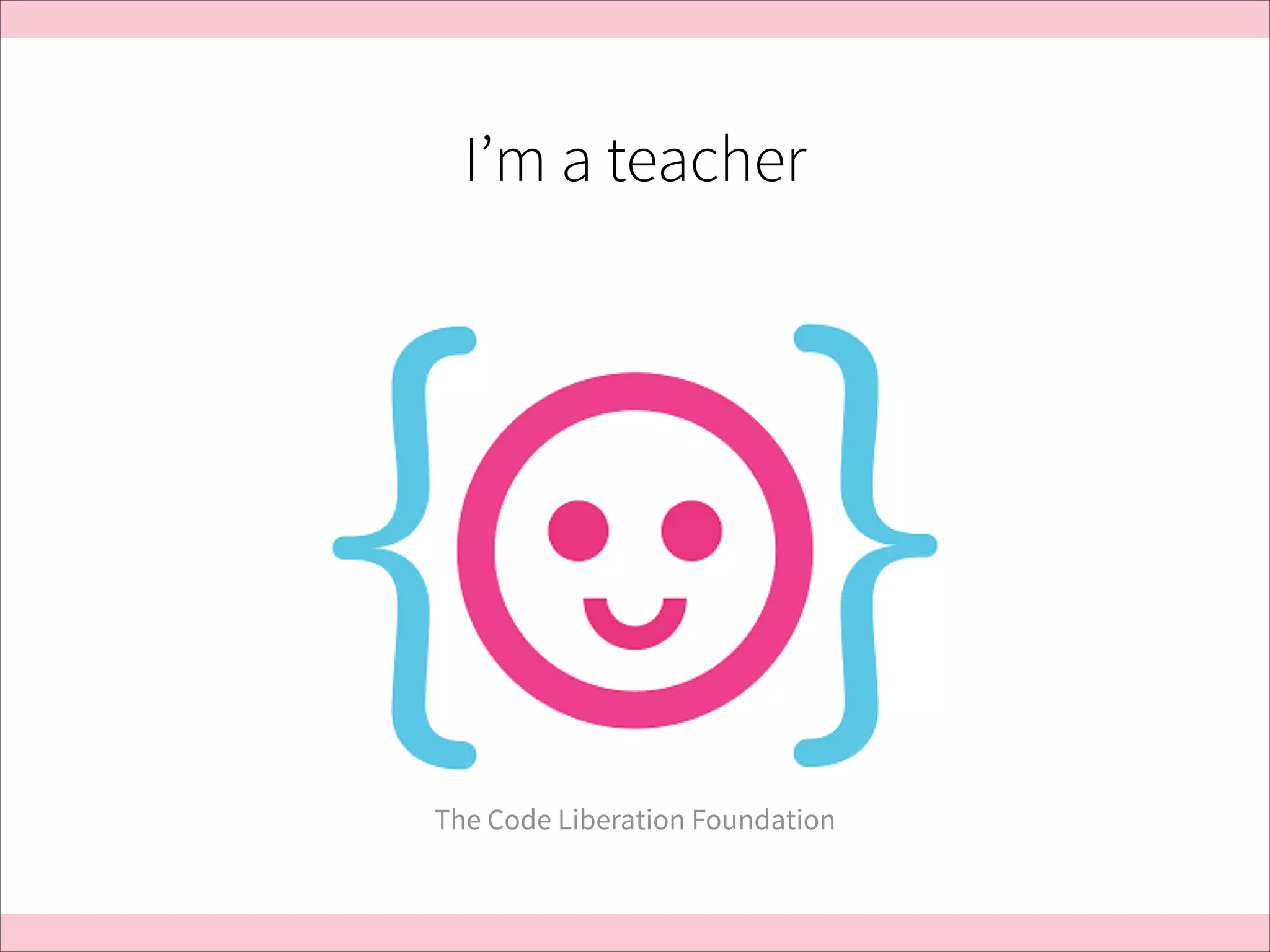 I’m a teacher

The Code Liberation Foundation

 