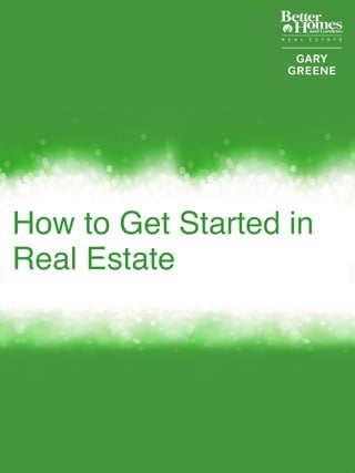 1!
How to Get Started in
Real Estate !
 