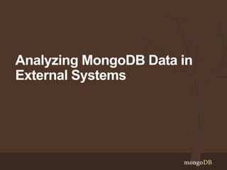 Analyzing MongoDB Data in
External Systems
 