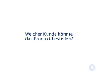 Welcher Kunde könnte
das Produkt bestellen?
 