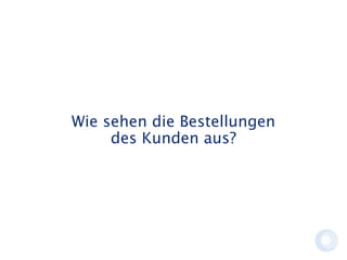 Wie sehen die Bestellungen
des Kunden aus?
 