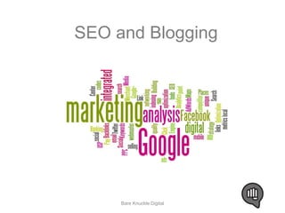 SEO and Blogging 
Bare Knuckle Digital 
 