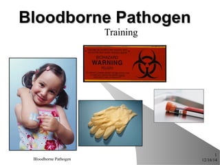 12/16/14Bloodborne Pathogen
1
Bloodborne PathogenBloodborne Pathogen
Training
 