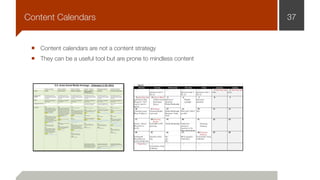 Content calendars are not a content strategy
They can be a useful tool but are prone to mindless content
37Content Calendars
 