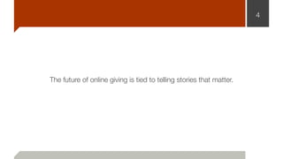 4
The future of online giving is tied to telling stories that matter.
 