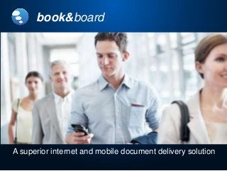 A superior internet and mobile document delivery solution
book&board
 
