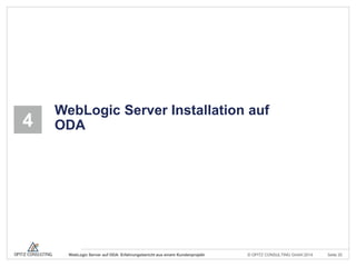 © OPITZ CONSULTING GmbH 2014 Seite 20WebLogic Server auf ODA: Erfahrungsbericht aus einem Kundenprojekt
4
WebLogic Server Installation auf
ODA
 