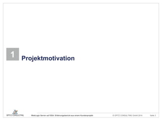 © OPITZ CONSULTING GmbH 2014 Seite 3WebLogic Server auf ODA: Erfahrungsbericht aus einem Kundenprojekt
1 Projektmotivation
 