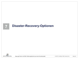 © OPITZ CONSULTING GmbH 2014 Seite 62WebLogic Server auf ODA: Erfahrungsbericht aus einem Kundenprojekt
7 Disaster-Recovery-Optionen
 