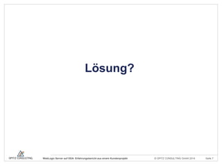 © OPITZ CONSULTING GmbH 2014 Seite 7WebLogic Server auf ODA: Erfahrungsbericht aus einem Kundenprojekt
Lösung?
 