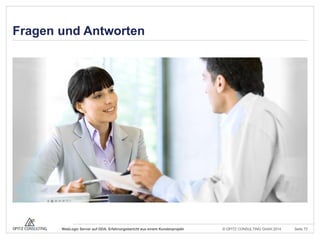 © OPITZ CONSULTING GmbH 2014 Seite 72WebLogic Server auf ODA: Erfahrungsbericht aus einem Kundenprojekt
Fragen und Antworten
 