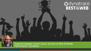 1 COMPANY CONFIDENTIAL – DO NOT DISTRIBUTE #APMLive
Featured Speaker: David Jones, Director of Web & Mobile
Performance, Dynatrace
 