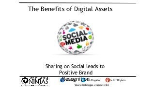 The Benefits of Digital Assets 
Sharing on Social leads to 
Positive Brand 
Recognition 
/SEOJim /JimBoykin /+JimBoykin 
W...