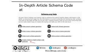 In-Depth Article Schema Code 
at 
freetools.webmasterworld.com 
/SEOJim /JimBoykin /+JimBoykin 
Www.IMNinjas.com/clickz 
 