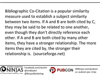 Facebook.com/seoJim
@JimBoykin
@NinjasMarketing
IMNinjas.com/pubcon
us: pubcon pw: ninja
Bibliographic Co-Citation is a po...