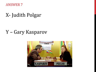 ANSWER 7

X- Judith Polgar
Y – Gary Kasparov

 
