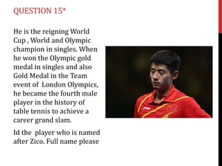 QUESTION 15*
He is the reigning World
Cup , World and Olympic
champion in singles. When
he won the Olympic gold
medal in singles and also
Gold Medal in the Team
event of London Olympics,
he became the fourth male
player in the history of
table tennis to achieve a
career grand slam.
Id the player who is named
after Zico. Full name please

 