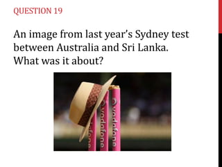 QUESTION 19

An image from last year’s Sydney test
between Australia and Sri Lanka.
What was it about?

 