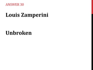 ANSWER 30

Louis Zamperini
Unbroken

 
