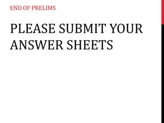 END OF PRELIMS

PLEASE SUBMIT YOUR
ANSWER SHEETS

 