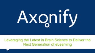 Leveraging the Latest in Brain Science to Deliver the 
Next Generation of eLearning 
 