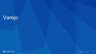 © comScore, Inc. Proprietary.© comScore, Inc. Proprietary. 32
Varejo
 