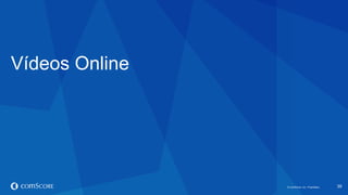 © comScore, Inc. Proprietary.© comScore, Inc. Proprietary. 39
Vídeos Online
 