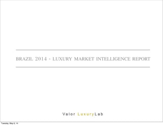 BRAZIL 2014 - LUXURY MARKET INTELLIGENCE REPORT
Tuesday, May 6, 14
 