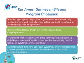 Kar Amacı Gütmeyen Bileşeni
Program Öncelikleri
İzmir’de sağlık, eğitim, ulaşım, kültür, çevre, tarım ve turizm vb. bilgi
...