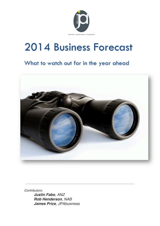 2014 Business Forecast
What to watch out for in the year ahead

Contributors:

Justin Fabo, ANZ
Rob Henderson, NAB
James Price, JPAbusiness

 