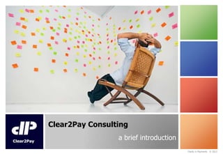 Clear2Pay Consulting
a brief introduction
Clarity in Payments © 2013

 